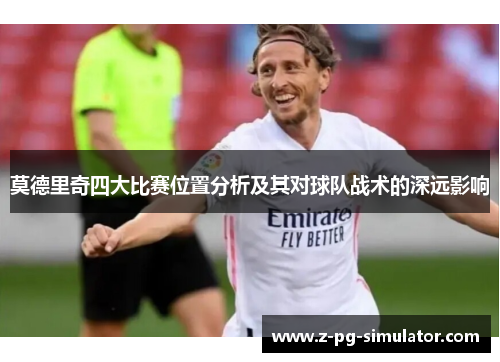 莫德里奇四大比赛位置分析及其对球队战术的深远影响