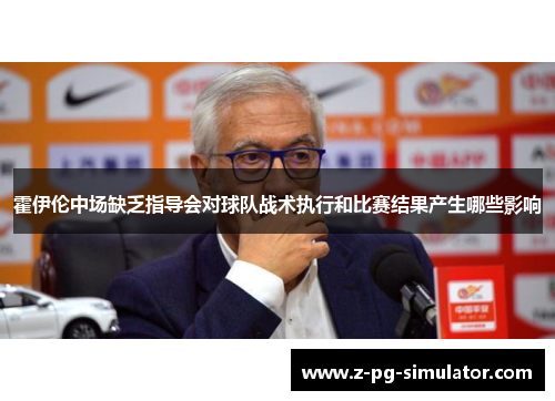 霍伊伦中场缺乏指导会对球队战术执行和比赛结果产生哪些影响