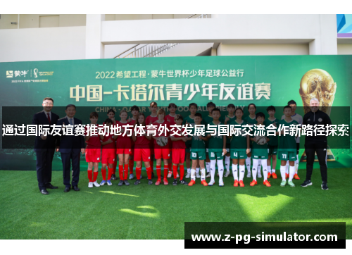通过国际友谊赛推动地方体育外交发展与国际交流合作新路径探索